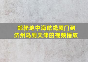 邮轮地中海航线厦门到济州岛到天津的视频播放