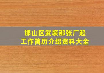 邯山区武装部张广起工作简历介绍资料大全