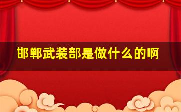 邯郸武装部是做什么的啊