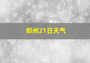 郑州21日天气