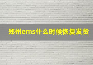 郑州ems什么时候恢复发货