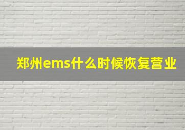 郑州ems什么时候恢复营业