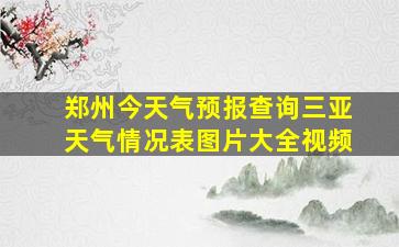 郑州今天气预报查询三亚天气情况表图片大全视频