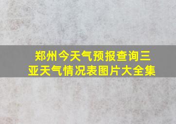 郑州今天气预报查询三亚天气情况表图片大全集