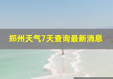 郑州天气7天查询最新消息