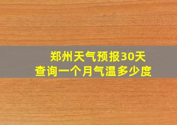 郑州天气预报30天查询一个月气温多少度