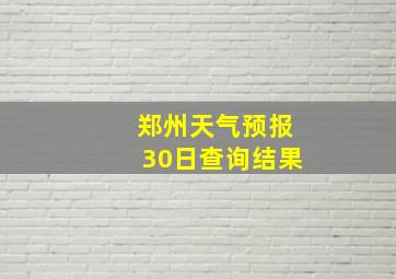 郑州天气预报30日查询结果