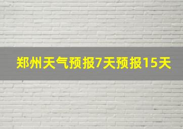 郑州天气预报7天预报15天