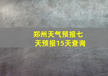 郑州天气预报七天预报15天查询