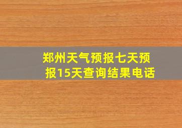 郑州天气预报七天预报15天查询结果电话