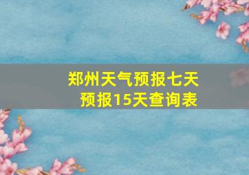 郑州天气预报七天预报15天查询表