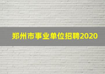 郑州市事业单位招聘2020