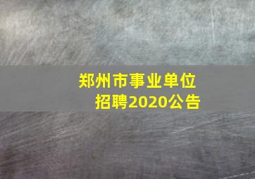 郑州市事业单位招聘2020公告