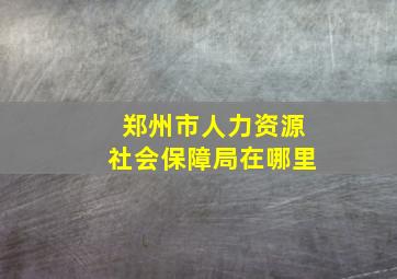 郑州市人力资源社会保障局在哪里