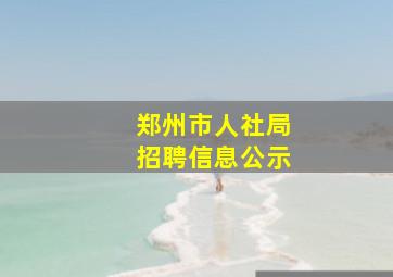 郑州市人社局招聘信息公示