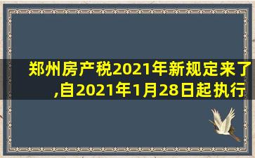 郑州房产税2021年新规定来了,自2021年1月28日起执行