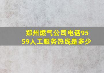 郑州燃气公司电话9559人工服务热线是多少