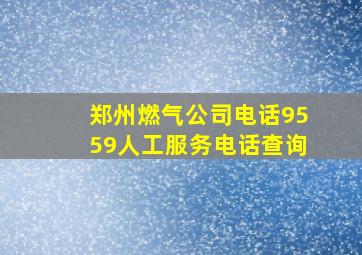 郑州燃气公司电话9559人工服务电话查询