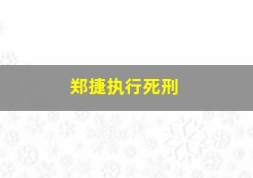 郑捷执行死刑