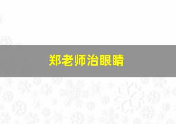 郑老师治眼睛