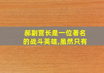 郝副营长是一位著名的战斗英雄,虽然只有