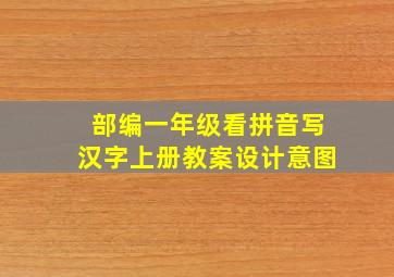 部编一年级看拼音写汉字上册教案设计意图