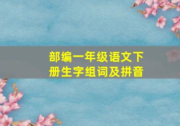 部编一年级语文下册生字组词及拼音