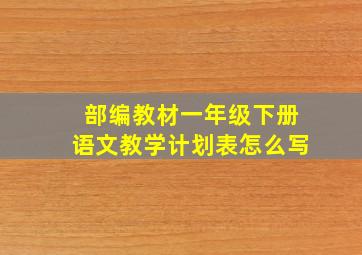 部编教材一年级下册语文教学计划表怎么写