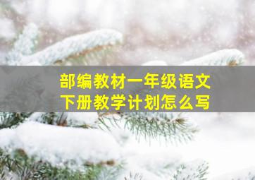 部编教材一年级语文下册教学计划怎么写