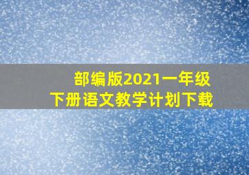 部编版2021一年级下册语文教学计划下载