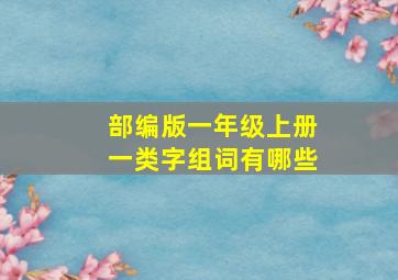 部编版一年级上册一类字组词有哪些