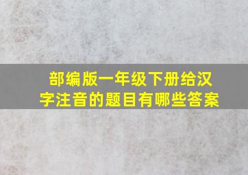 部编版一年级下册给汉字注音的题目有哪些答案