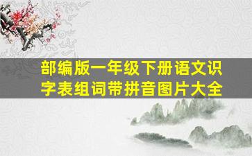 部编版一年级下册语文识字表组词带拼音图片大全