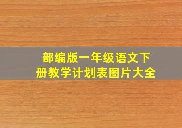 部编版一年级语文下册教学计划表图片大全