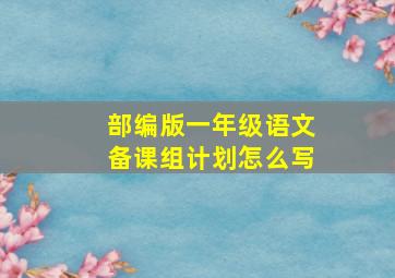 部编版一年级语文备课组计划怎么写