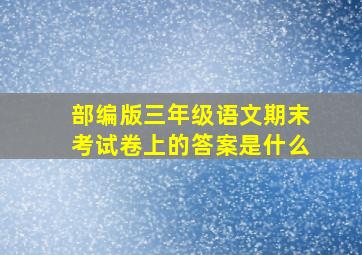 部编版三年级语文期末考试卷上的答案是什么