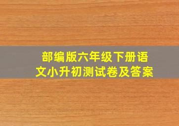 部编版六年级下册语文小升初测试卷及答案