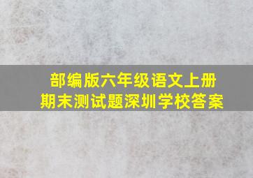 部编版六年级语文上册期末测试题深圳学校答案