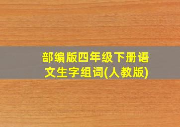 部编版四年级下册语文生字组词(人教版)