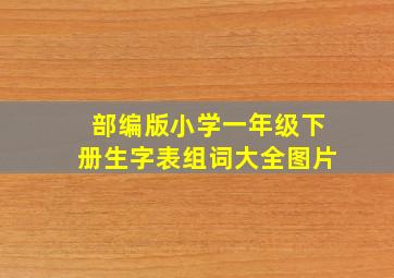 部编版小学一年级下册生字表组词大全图片