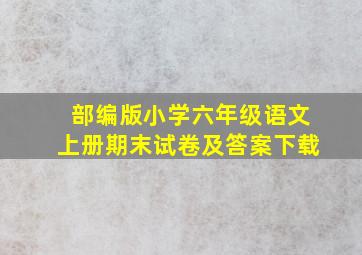 部编版小学六年级语文上册期末试卷及答案下载