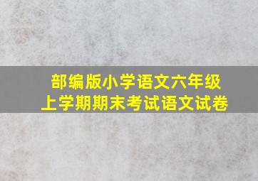 部编版小学语文六年级上学期期末考试语文试卷