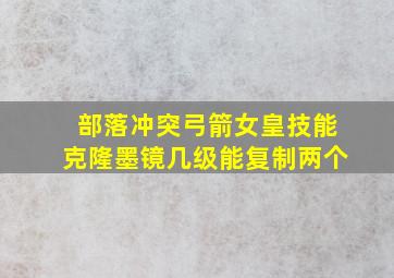 部落冲突弓箭女皇技能克隆墨镜几级能复制两个