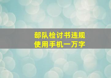 部队检讨书违规使用手机一万字