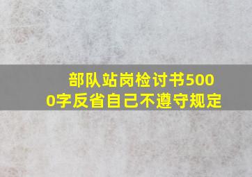 部队站岗检讨书5000字反省自己不遵守规定