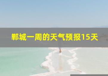 郸城一周的天气预报15天