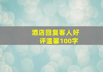 酒店回复客人好评温馨100字