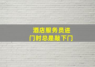 酒店服务员进门时总是敲下门