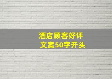 酒店顾客好评文案50字开头