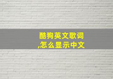 酷狗英文歌词,怎么显示中文